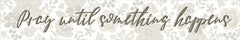 ALP2823 - Pray Until Something Happens - 36x6