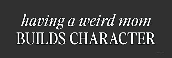 lettered & lined LET1068 - LET1068 - Having a Weird Mom - 18x6 Humor, Mom, Mother, Having a Weird Mom Builds Character, Typography, Signs, Textual Art, Black & White from Penny Lane