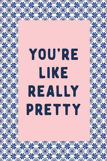 lettered & lined LET1530 - LET1530 - You're Like Really Pretty - 12x18 typography art, compliment quote, you're like really pretty, pink background, blue floral design, positive message, feminine wall decor from Penny Lane