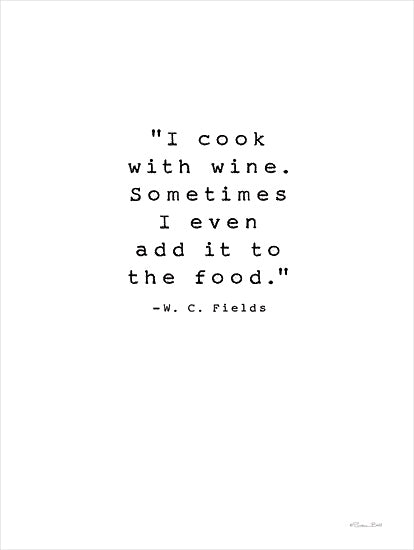 Susan Ball SB1403 - SB1403 - I Cook with Wine - 12x16 Humor, Kitchen, I Cook with Wine.  Sometimes I Even Add it to the Food, W. C. Fields, Quote, Typography, Signs, Textual Art, Black & White from Penny Lane