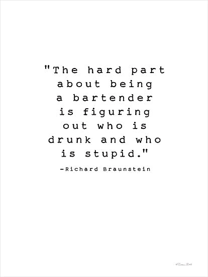 Susan Ball SB1406 - SB1406 - Who is Stupid - 12x16 Humor, Bar, The Hard Part About Being a Bartender is Figuring Out Who is Drunk and Who is Stupid, Richard Braunstein, Quote, Typography, Signs, Textual Art, Black & White from Penny Lane