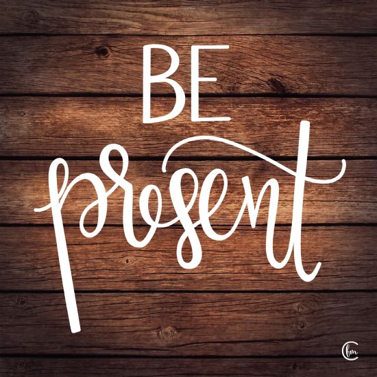 Fearfully Made Creations FMC112 - Be Present - 12x12 Be Present, Wood Background, Calligraphy from Penny Lane